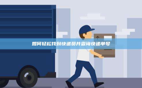 如何轻松找到快递员并查询快递单号