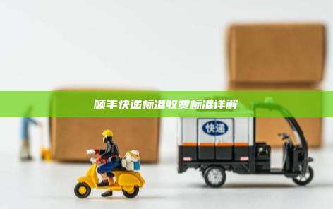 顺丰快递标准收费标准详解