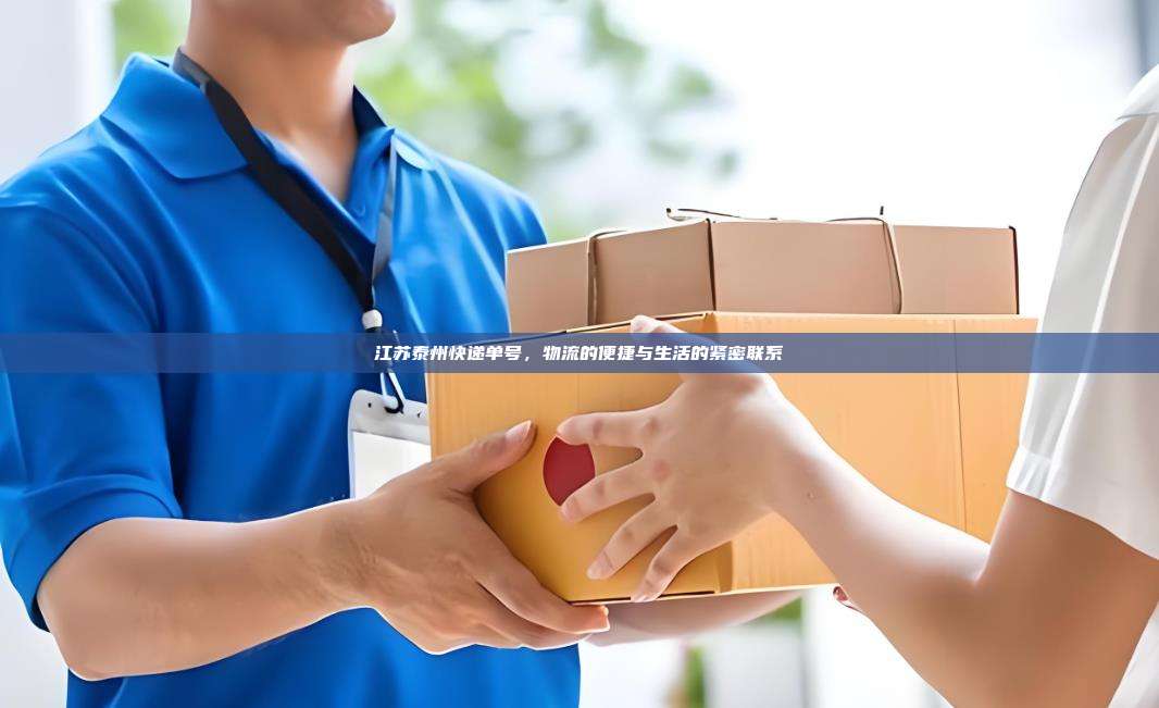 江苏泰州快递单号，物流的便捷与生活的紧密联系