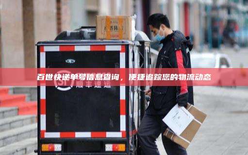 百世快递单号信息查询，便捷追踪您的物流动态