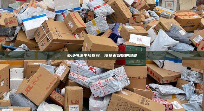 外埠快递单号查阅，便捷追踪您的包裹