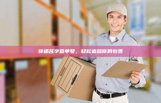 快递名字查单号，轻松追踪你的包裹