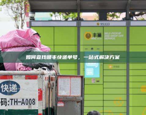 如何查找顺丰快递单号,一站式解决方案