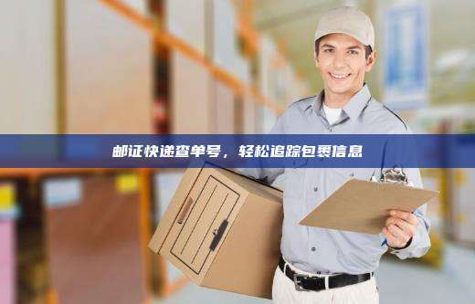 邮证快递查单号，轻松追踪包裹信息