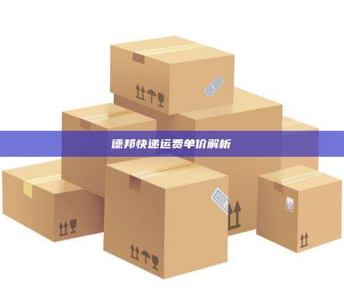 德邦快递运费单价解析