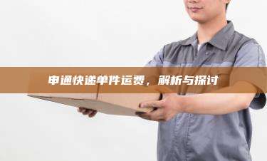申通快递单件运费,解析与探讨
