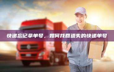快递忘记拿单号，如何找回遗失的快递单号