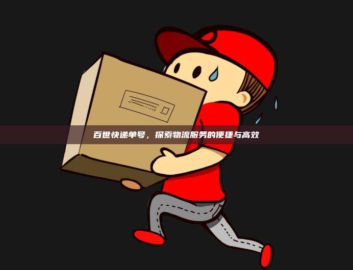 百世快递单号，探索物流服务的便捷与高效