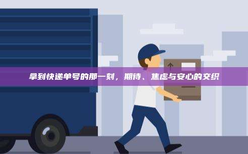 拿到快递单号的那一刻，期待、焦虑与安心的交织