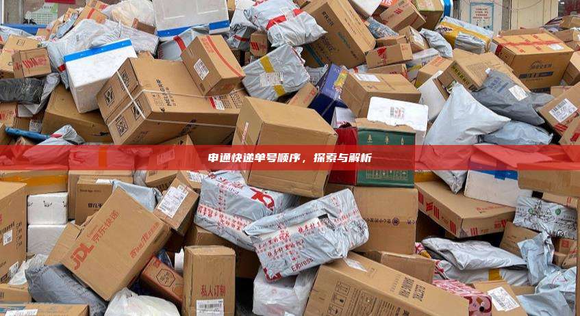 申通快递单号顺序，探索与解析