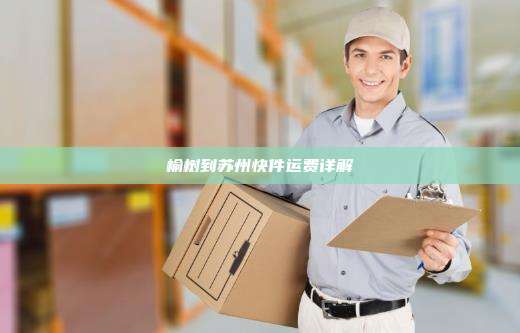榆树到苏州快件运费详解