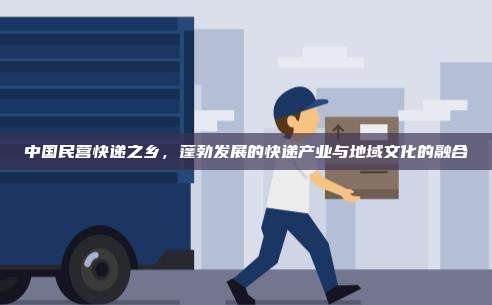 中国民营快递之乡，蓬勃发展的快递产业与地域文化的融合