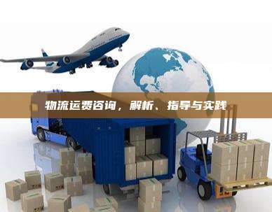 物流运费咨询，解析、指导与实践