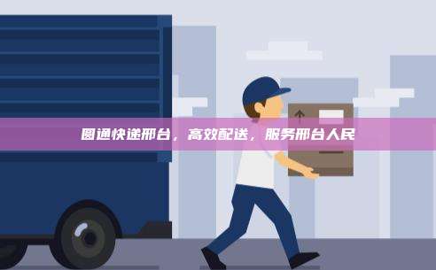 圆通快递邢台，高效配送，服务邢台人民