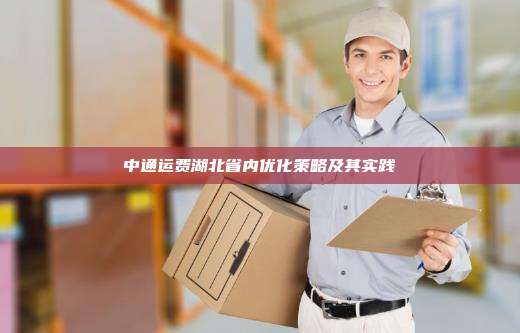 中通运费湖北省内优化策略及其实践