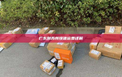 广东到苏州快递运费详解