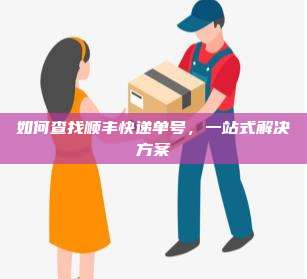 如何查找顺丰快递单号，一站式解决方案