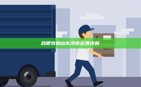 合肥寄到山东济南运费详解