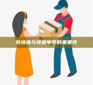 寄快递与快递单号的重要性