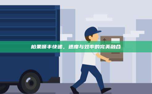 柏果顺丰快递，速度与效率的完美融合