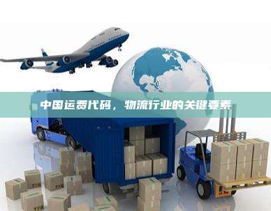 中国运费代码,物流行业的关键要素