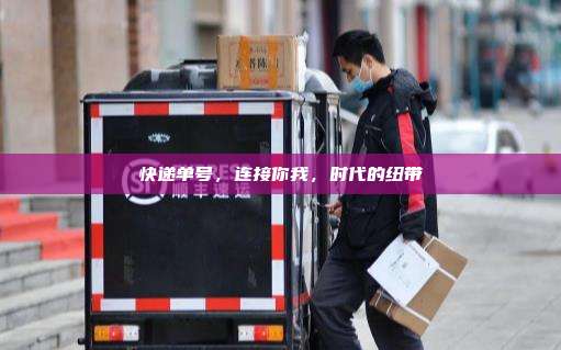 快递单号，连接你我，时代的纽带