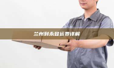 兰州到永登运费详解