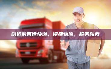 附近的百世快递，便捷物流，服务你我