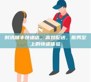 射洪顺丰快递店，高效配送，服务至上的快递体验
