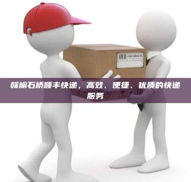 赣榆石桥顺丰快递，高效、便捷、优质的快递服务