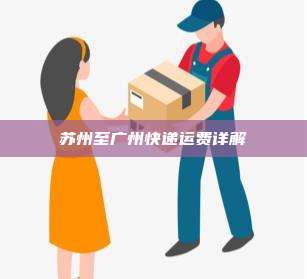 苏州至广州快递运费详解
