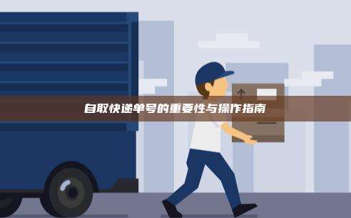 自取快递单号的重要性与操作指南