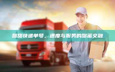 甜甜快递单号，速度与服务的甜蜜交融