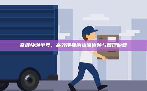 掌握快递单号，高效便捷的物流追踪与管理秘籍