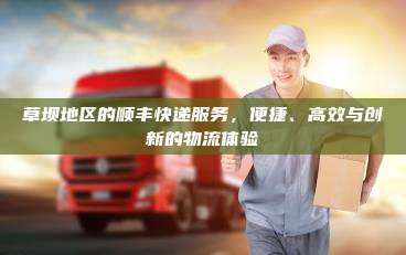 草坝地区的顺丰快递服务，便捷、高效与创新的物流体验