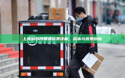 上海到苏州圆通运费详解，成本与因素剖析