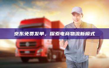 京东免费发单，探索电商物流新模式
