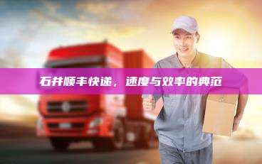 石井顺丰快递，速度与效率的典范