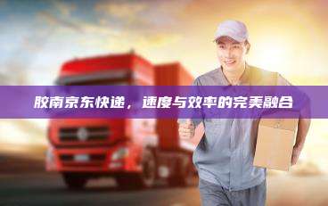胶南京东快递,速度与效率的完美融合