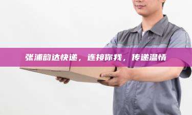 张浦韵达快递,连接你我,传递温情