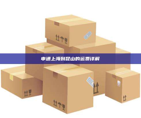申通上海到昆山的运费详解