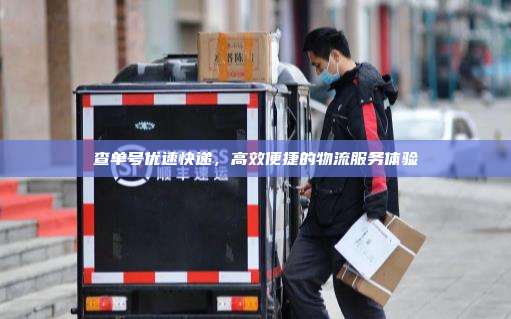 查单号优速快递,高效便捷的物流服务体验