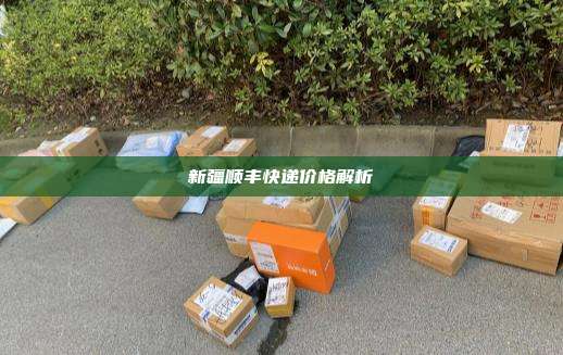 新疆顺丰快递价格解析