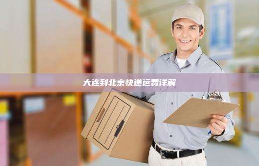 大连到北京快递运费详解