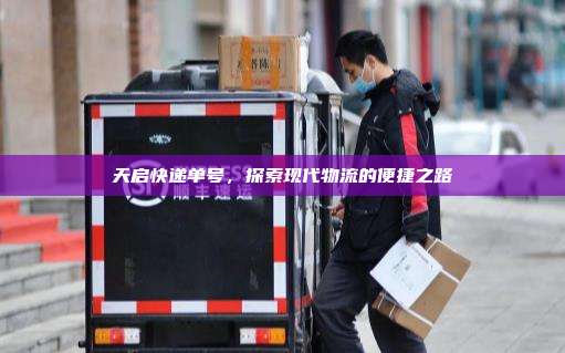 天启快递单号,探索现代物流的便捷之路