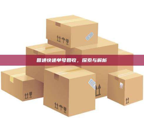 圆通快递单号回收,探索与解析