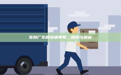 寄到广东的快递单号,探索与解析