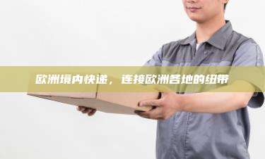 欧洲境内快递,连接欧洲各地的纽带