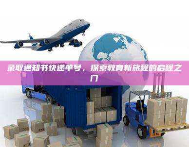 录取通知书快递单号,探索教育新旅程的启程之门