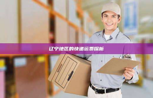 辽宁地区的快递运费探析
